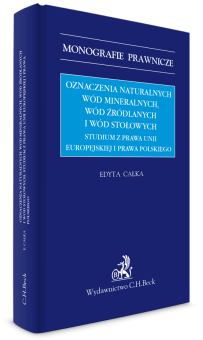 Oznaczenia naturalnych wód mineralnych, wód źródlanych i wód stołowych. Studium z prawa Unii Europejskiej i prawa polskiego 