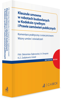 Klauzule umowne w robotach budowlanych w Kodeksie cywilnym i Prawie zamówień publicznych. Komentarz praktyczny z orzecznictwem. Wzory umów i oświadczeń