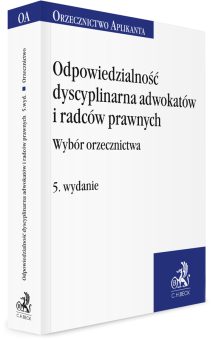 Odpowiedzialność dyscyplinarna adwokatów i radców prawnych. Wybór orzecznictwa