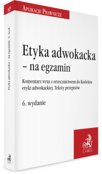 Etyka adwokacka - na egzamin. Komentarz wraz z orzecznictwem do Kodeksu etyki adwokackiej. Teksty przepisów