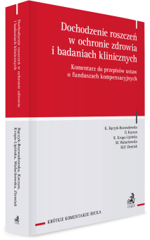 Dochodzenie roszczeń w ochronie zdrowia i badaniach klinicznych. Komentarz do przepisów ustaw o funduszach kompensacyjnych