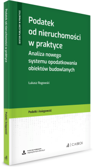 Podatek od nieruchomości w praktyce. Analiza nowego systemu opodatkowania obiektów budowlanych + wzory do pobrania