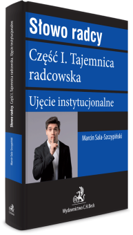 Słowo radcy. Część I. Tajemnica radcowska. Ujęcie instytucjonalne
