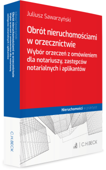 Obrót nieruchomościami w orzecznictwie. Wybór orzeczeń z omówieniem dla notariuszy, zastępców notarialnych i aplikantów