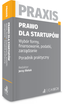Prawo dla startupów. Wybór formy, finansowanie, podatki, zarządzanie. Poradnik praktyczny. Praxis