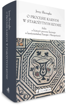 O procesie karnym w starożytnym Rzymie. Szkic o historii procesu karnego w kontynentalnej Europie i Mezopotamii