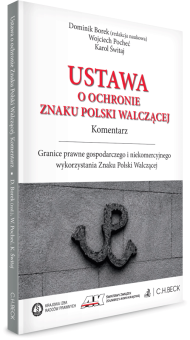 Ustawa o ochronie Znaku Polski Walczącej. Komentarz. Granice prawne gospodarczego i niekomercyjnego wykorzystania Znaku Polski Walczącej